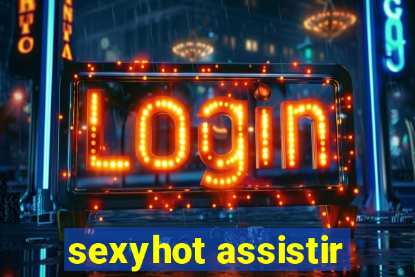 sexyhot assistir